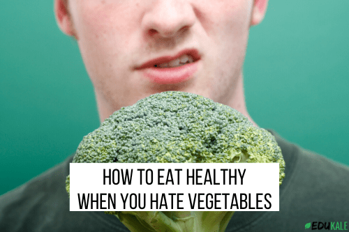 How To Eat Healthy When You Dont Like Vegetables Edukale 